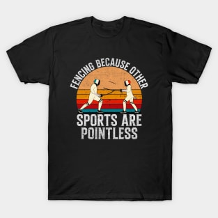 Fencing Because Other Sports Are Pointless - Retro Vintage Fencing Gift T-Shirt